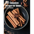50 Cinnamon Recipes for Home