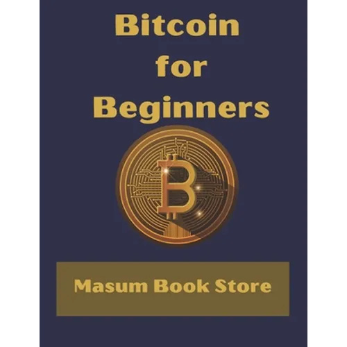 Bitcoin for Beginners by Masum Book Store: A Step by Step Guide to Buying, Selling and Investing in Bitcoin.