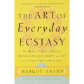 The Art of Everyday Ecstasy: The Seven Tantric Keys for Bringing Passion, Spirit, and Joy into Every Part of Your Life