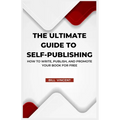 The Ultimate Guide to Self-Publishing: How to Write, Publish, and Promote Your Book for Free (Large Print Edition)