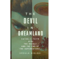 The Devil in Dreamland: Catholic Faith, UFOs, the Occult and the End of the Supernatural