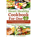 Heart Healthy Cookbook For One: 50 Healthy Low Sodium, Low Fat Recipes To Lower Blood Pressure