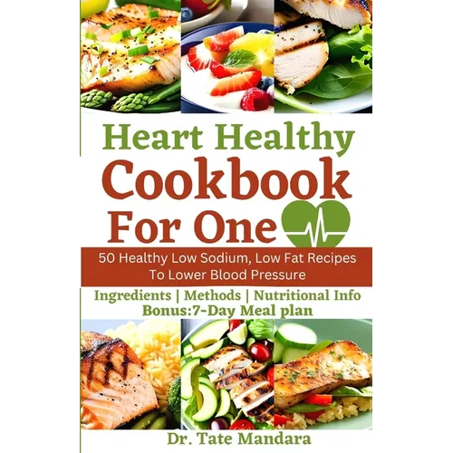 Heart Healthy Cookbook For One: 50 Healthy Low Sodium, Low Fat Recipes To Lower Blood Pressure