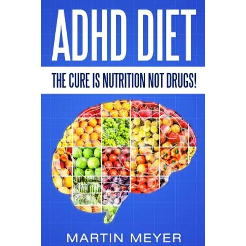 ADHD Diet: The Cure Is Nutrition Not Drugs (For: Children, Adult Add, Marriage, Adults, Hyperactive Child) - Solution Without Drugs or Medication