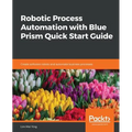 Robotic Process Automation with Blue Prism Quick Start Guide