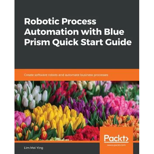 Robotic Process Automation with Blue Prism Quick Start Guide