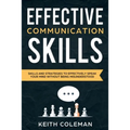 Effective Communication: Skills and Strategies to Effectively Speak Your Mind Without Being Misunderstood