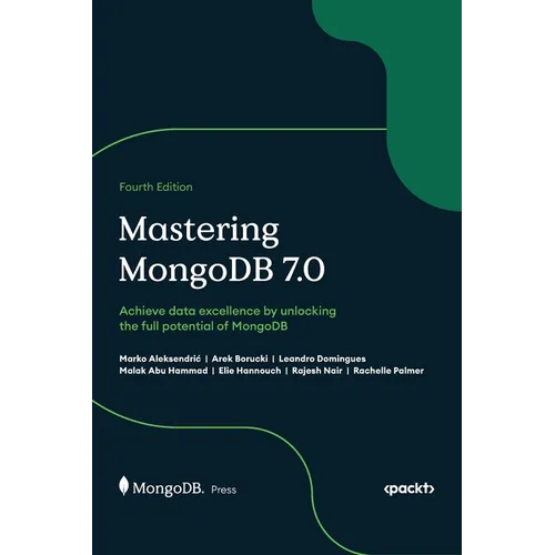 Mastering MongoDB 7.0 - Fourth Edition: Achieve data excellence by unlocking the full potential of MongoDB