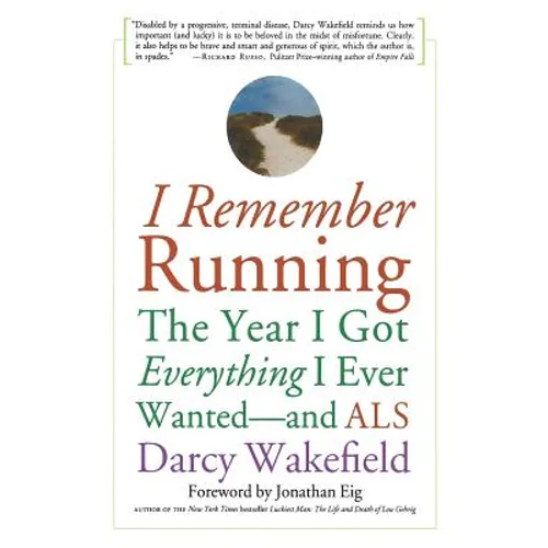 I Remember Running: The Year I Got Everything I Ever Wanted - And ALS
