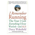 I Remember Running: The Year I Got Everything I Ever Wanted - And ALS