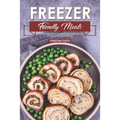 Freezer Friendly Meals: Discover How to Make a Month's Worth of Frozen Food: 40 Recipes for the Whole Family