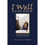 I Well Remember: The Memoirs of Armando Vasquez of Casa Piedra