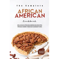 The Complete African American Cookbook: Delicious African American Recipes Passed Down Through Generations