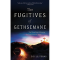 The Fugitives of Gethsemane: The Three Days Following the Crucifixion of Jesus