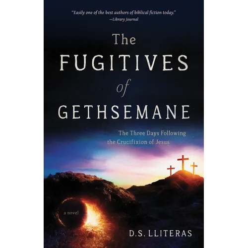 The Fugitives of Gethsemane: The Three Days Following the Crucifixion of Jesus