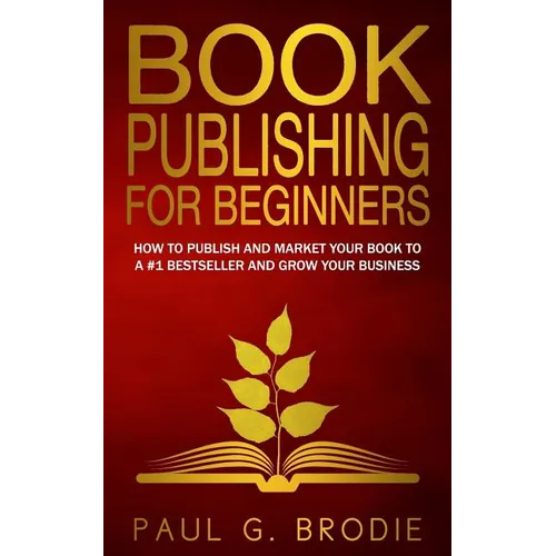 Book Publishing for Beginners: How to have a successful book launch and market your self-published book to a # 1 bestseller and grow your business