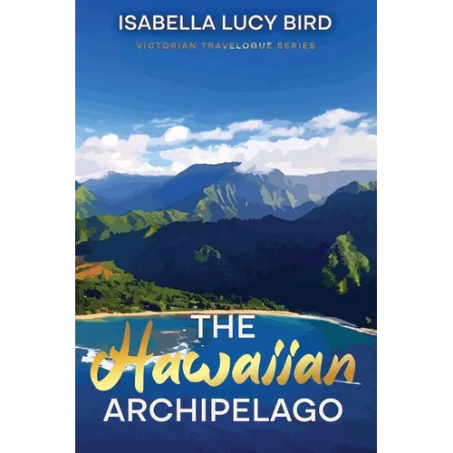 The Hawaiian Archipelago: Victorian Travelogue Series, Annotated