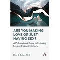 Are You Making Love or Just Having Sex?: A Philosophical Guide to Enduring Love and Sexual Intimacy