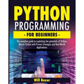 Python Programming for Beginners: The Complete Guide to Exploiting the Potentials of Python. Master Python with Proven Strategies and Real-World Appli