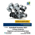 Autodesk Inventor 2021: A Power Guide for Beginners and Intermediate Users