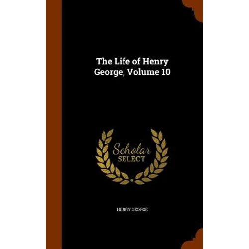 The Life of Henry George, Volume 10