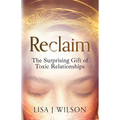 Reclaim: The Surprising Gift of Toxic Relationships