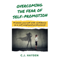 Overcoming the Fear of Self-Promotion: Promote Yourself with Confidence as a Self-Employed Professional