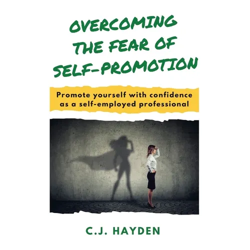 Overcoming the Fear of Self-Promotion: Promote Yourself with Confidence as a Self-Employed Professional