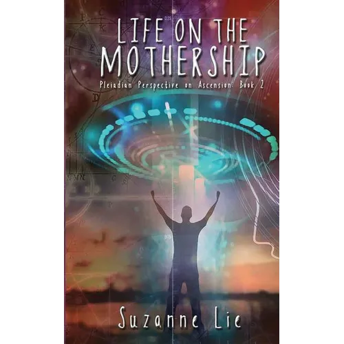 Life on the Mothership - Pleiadian Perspective on Ascension Book 2