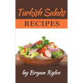 Turkish Salads recipes: the most creative, delicious Turkish Salads With More Than 30 Delicious and Easy Recipes for Healthy Living