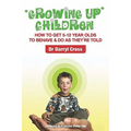 Growing Up Children: How To Get 5-12 Year Olds to Behave & Do as They're Told