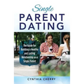 Single Parent Dating: The Guide for Building a Healthy and Lasting Relationship as a Single Parent