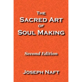 The Sacred Art of Soul Making: Second Edition