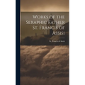 Works of the Seraphic Father St. Francis of Assisi