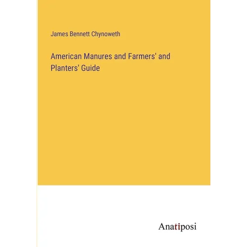 American Manures and Farmers' and Planters' Guide
