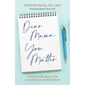 Dear Mama, You Matter: Honest talk about the transition to motherhood
