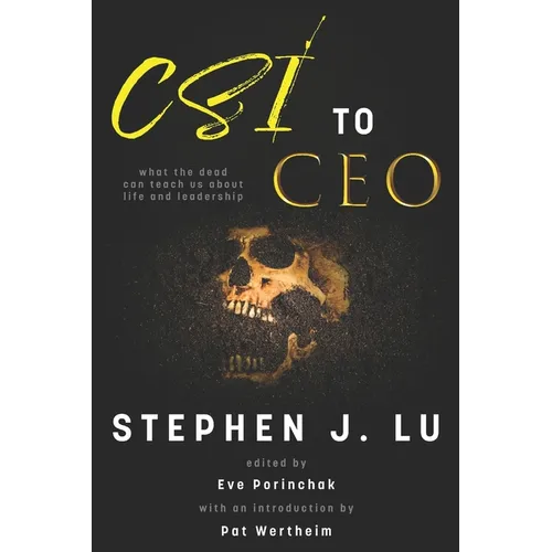 CSI to CEO: What the Dead Can Teach Us About Life and Leadership