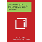 The Treatises of Benvenuto Cellini on Goldsmithing and Sculpture - Paperback