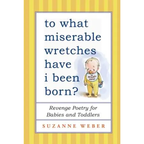 To What Miserable Wretches Have I Been Born?: Revenge Poetry for Babies and Toddlers