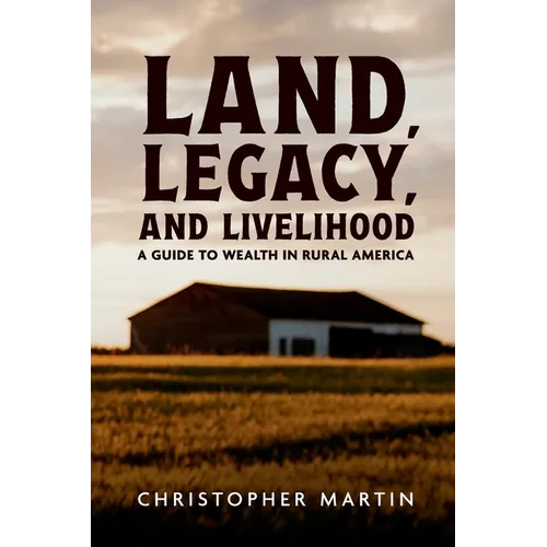 Land, Legacy, and Livelihood: A Guide to Wealth in Rural America