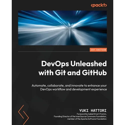 DevOps Unleashed with Git and GitHub: Automate, collaborate, and innovate to enhance your DevOps workflow and development experience
