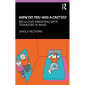 How Do You Hug a Cactus? Reflective Parenting with Teenagers in Mind