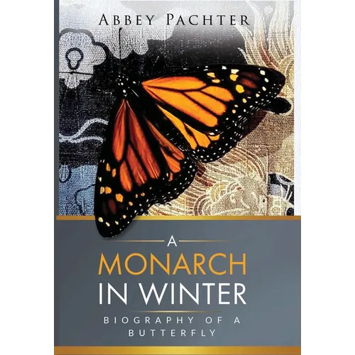 A Monarch in Winter: Biography of a Butterfly
