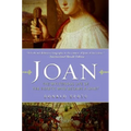 Joan: The Mysterious Life of the Heretic Who Became a Saint