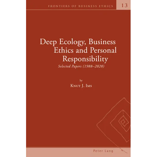 Deep Ecology, Business Ethics and Personal Responsibility: Selected Papers (1988 - 2020)