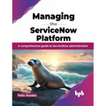 Managing the ServiceNow Platform: A comprehensive guide to ServiceNow administration (English Edition)