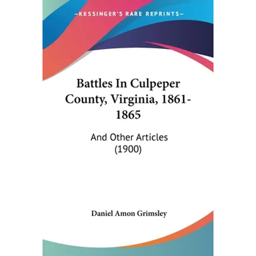 Battles In Culpeper County, Virginia, 1861-1865: And Other Articles (1900)