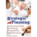 Strategic Planning: A Practical Guide to Strategy Formulation and Execution