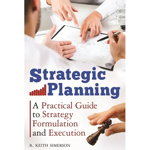 Strategic Planning: A Practical Guide to Strategy Formulation and Execution