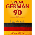 Speak German in 90 Days: A Self Study Guide to Becoming Fluent